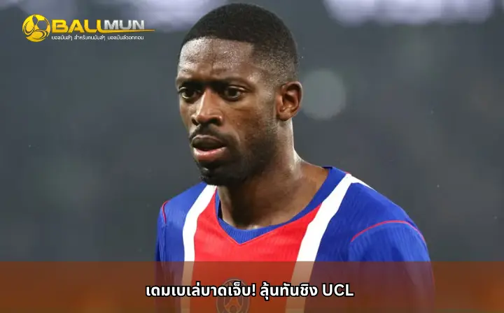 ดูบอลสด เดมเบเล่บาดเจ็บ! ลุ้นทันชิง UCL